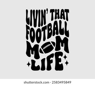 Livin’ That Football Mom Life, Mom Quotes, Quotes about Mother, funny mom design, Mothers Day Design, Mother's day typographic t shirt design