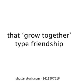 That grow together type friendship text, Funny quote, typography for print or use as poster, flyer or T shirt