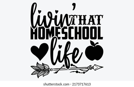 Livin’ that homeschool life - homeschool t shirts design, Hand drawn lettering phrase, Calligraphy t shirt design, Isolated on white background, svg Files for Cutting Cricut and Silhouette, EPS 10