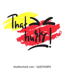 That hurts - inspire motivational feministic quote. Hand drawn beautiful lettering. Print for inspirational poster, t-shirt, bag, cups, card, flyer, sticker, badge. Elegant calligraphy writing