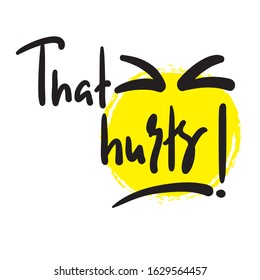 That hurts - inspire motivational feministic quote. Hand drawn beautiful lettering. Print for inspirational poster, t-shirt, bag, cups, card, flyer, sticker, badge. Elegant calligraphy writing