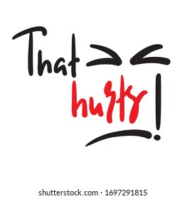 That hurts - inspire motivational feministic quote. Hand drawn beautiful lettering. Print for inspirational poster, t-shirt, bag, cups, card, flyer, sticker, badge. Elegant calligraphy writing