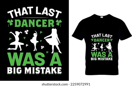 That last dancer was a big mistake Funny St. Patrick's Day T shirt design. Good for print, poster, card, and other gift design.