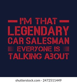 I am that legendary car salesman. Salesman typography tshirt print poster design. Best salesman t shirt design template.