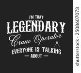 I am that legendary crane operator. Crane operator simple typography design with grunge effect.