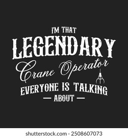 I am that legendary crane operator. Crane operator simple typography design with grunge effect.