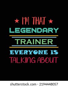 I'M THAT LEGENDARY TRAINER EVERYONE IS TALKING ABOUT T-SHIRT DESIGN