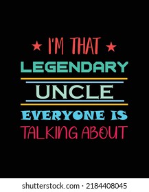 I'M THAT LEGENDARY UNCLE EVERYONE IS TALKING ABOUT T-SHIRT. UNCLE T-SHIRT DESIGN. 