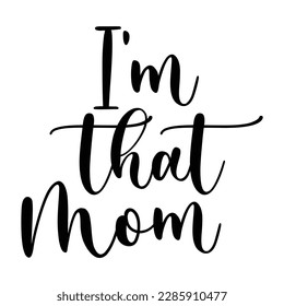 I'm that mom, Mother's day shirt print template,  typography design for mom mommy mama daughter grandma girl women aunt mom life child best mom adorable shirt