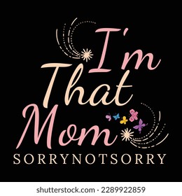 I'm that mom sorry not sorry, Mother's day t shirt print template, typography design for mom mommy mama daughter grandma girl women aunt mom life child best mom adorable shirt