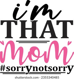 I'm that mom sorry not sorry t-shirt design