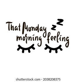 That Monday morning feeling-inspire motivational quote. Hand drawn beautiful lettering. Print for inspirational poster, t-shirt, bag, cups, card, flyer, sticker, badge. Cute original funny vector sign