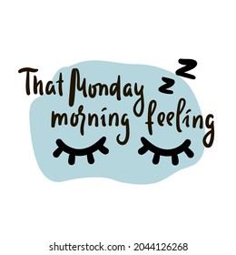 That Monday morning feeling-inspire motivational quote. Hand drawn beautiful lettering. Print for inspirational poster, t-shirt, bag, cups, card, flyer, sticker, badge. Cute original funny vector sign