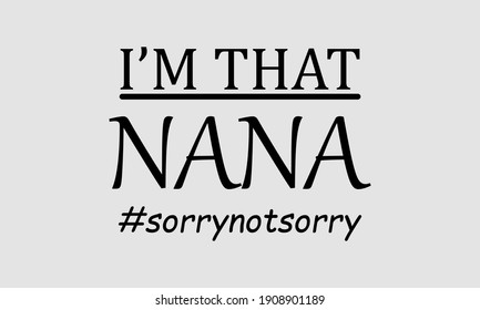 I'm That Nana Sorry Not Sorry - Nana Vector And Clip Art