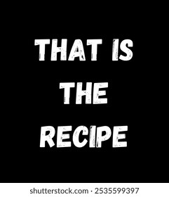 That is the recipe inspirational and motivational quotes, typography, fashion, art, designs: for prints, posters, cards, t shirt, coffee mug hoodies etc.