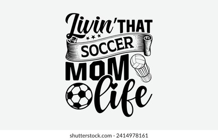 Livin’ that soccer mom life - Soccer T-Shirt Design, Hand lettering illustration for your design, Cut Files for Cricut, Digital Download, EPS 10.