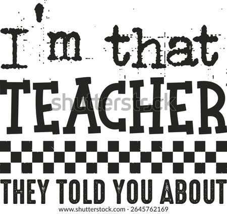 I’m that teacher they told you about