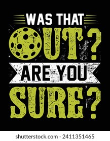 Was that out? Are you sure? Pickleball t-shirt design