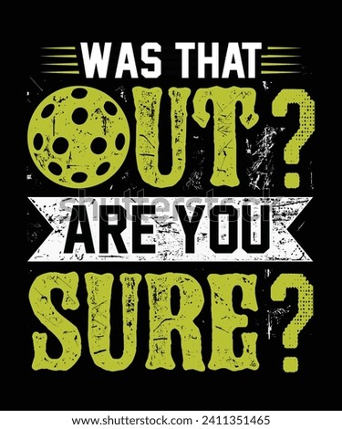 Was that out? Are you sure? Pickleball t-shirt design