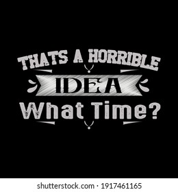 That's a horrible idea t shirt design template.vector illustration