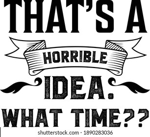 That's A Horrible Idea, What Time? Sarcastic Quotes Vector
