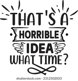 That's a horrible idea what time svg, Sarcastic SVG Design, Sarcastic quotes design