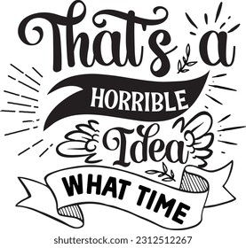 That's a horrible idea what time svg, Sarcastic SVG Design, Sarcastic quotes design