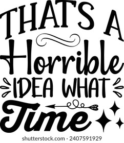 That's a Horrible Idea What Time
