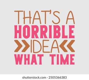 That's a Horrible Idea What Time, Sarcastic Quotes Design. Quotes about Sarcastic, Funny Sarcastic Design