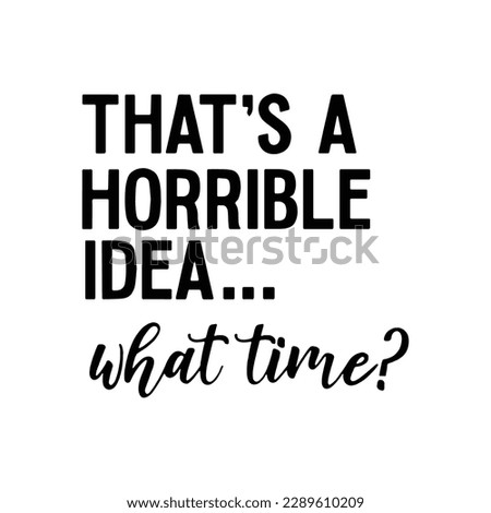 That's Horrible Idea What Time Svg, That's Horrible Idea Svg, What Time Svg, Horrible Idea, Funny Quote, Funny Saying, Cut Files