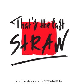 That's the last straw - inspire and motivational quote. English idiom, lettering. Youth slang. Print for inspirational poster, t-shirt, bag, cups, card, flyer, sticker, badge. Calligraphy sign