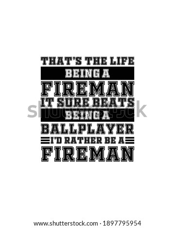 That's the life being a fireman it sure beats being a fireman it sure beats being a ball player id rather be a fireman.Hand drawn typography poster design. Premium Vector.