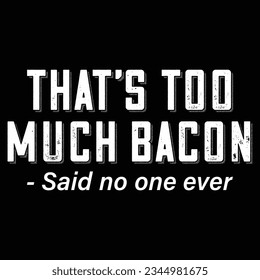 That's Too Much Bacon Said No One Ever T-Shirt T-Shirt