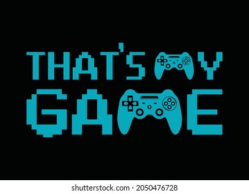 That's my game, hand drawn artwork, typography graphic design, for t-shirt prints, vector illustration
