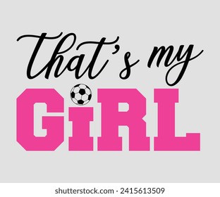 That's my girl T-shirt, Soccer Quote, Soccer Saying, Soccer Ball Monogram, Football Shirt, Game Day, Cut File For Cricut And Silhouette