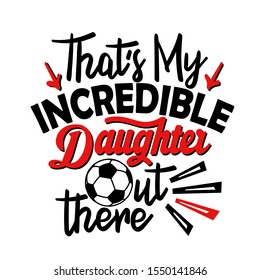 That's my incredible daughter vector file. Soccer family design. Sports decor. Image on a transparent background.