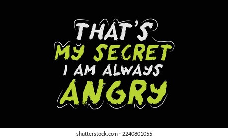 That's My Secret I am always Angry Custom Designed Typographic T-shirts Apparel Hoodie