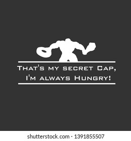 That's my secret cap, I always hungry!