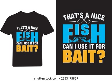 That's a nice fish can I use it for bait Fishing T shirt Design