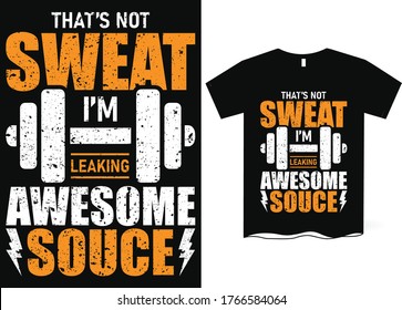 That's Not Sweat I'm Leaking Awesome Sauce- Gym Saying T-shirt Design, Power Lifting, Gym, Typography Graphic Design, Workout Inspirational Poster, Vector Design For Gym, Textile, Post