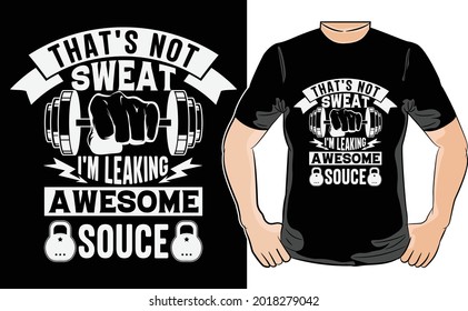 That's Not Sweat I'm Leaking Awesome Sauce T-shirt Design - Vector Graphic, Typographic Poster, Vintage, Label, Badge, Logo, Icon Or T-shirt