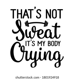 That's not sweat it's my body crying.