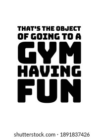 That's the object of going to a gym having fun. Hand drawn typography poster design. Premium Vector