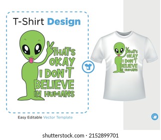 that's okay i don't believe in humans typography, with Green Alien character , vector illustration, ready for print on t-shirt