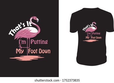 That's It I'm Putting My Foot Down T shirt, Flamingo, Flamingo Vector Template.