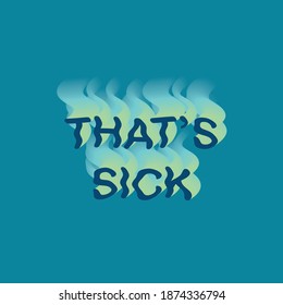 That's sick vector illustration slogan. Cyan green typography and background. Shirt design.