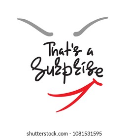 That's a Surprise - emotional handwritten quote. Print for poster, t-shirt, bag, logo,  postcard, flyer, sticker, sweatshirt, cups. Simple original vector