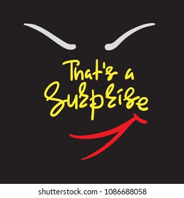 That's a Surprise - emotional handwritten quote. Print for poster, t-shirt, bag, logo, postcard, flyer, sticker, sweatshirt, cups. Simple original vector