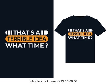 That's a Terrible Idea What Time illustrations for print-ready T-Shirts design