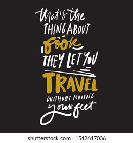 That's the thing about book. They let you travel without moving your feet. Books hand lettering calligraphic quote for your design.